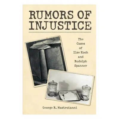 "Rumors of Injustice: The Cases of Ilse Koch and Rudolph Spanner" - "" ("Mastroianni George R.")