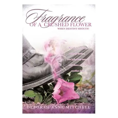 "Fragrance of a Crushed Flower" - "" ("Mitchell Deborah Anne")