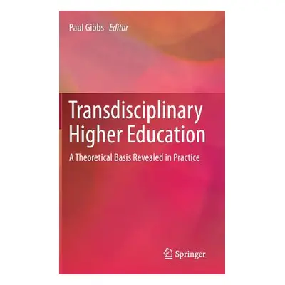 "Transdisciplinary Higher Education: A Theoretical Basis Revealed in Practice" - "" ("Gibbs Paul