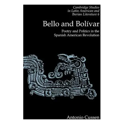 "Bello and Bolvar: Poetry and Politics in the Spanish American Revolution" - "" ("Cussen Antonio