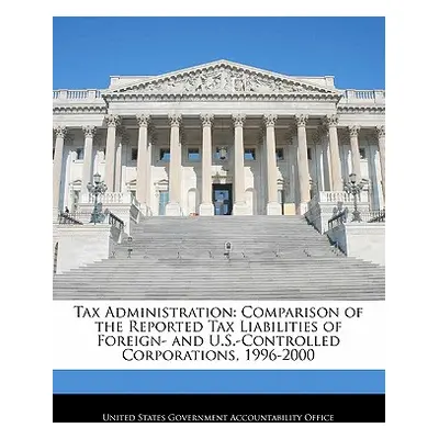 "Tax Administration: Comparison of the Reported Tax Liabilities of Foreign- And U.S.-Controlled 