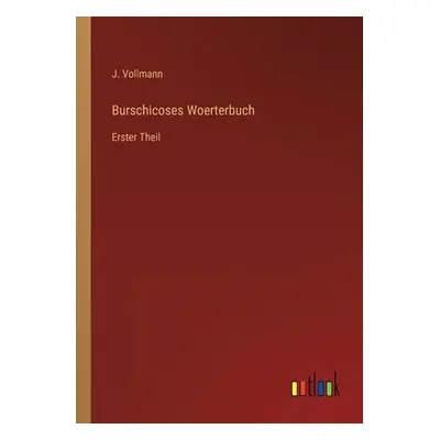 "Burschicoses Woerterbuch: Erster Theil" - "" ("Vollmann J.")