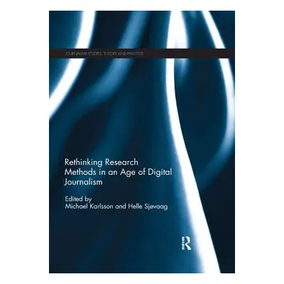 "Rethinking Research Methods in an Age of Digital Journalism" - "" ("Karlsson Michael")