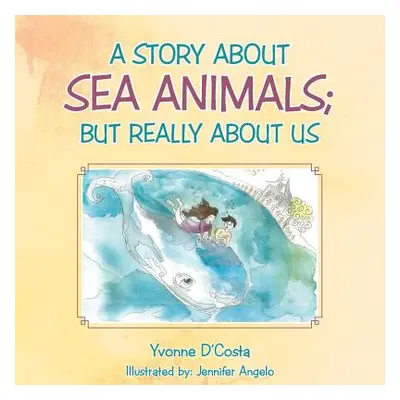 "A Story about Sea Animals; But really about us" - "" ("D'Costa Yvonne")