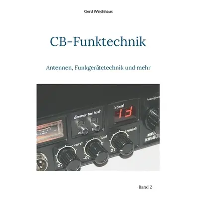 "CB-Funktechnik: Antennen, Funkgertetechnik und mehr" - "" ("Weichhaus Gerd")