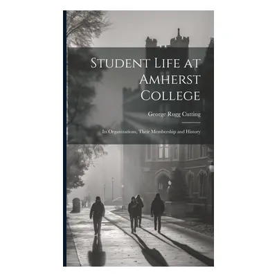 "Student Life at Amherst College: Its Organizations, Their Membership and History" - "" ("Cuttin