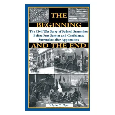 "The Beginning and the End: The Story of Civil War Surrenders" - "" ("Pryor Dayton E.")