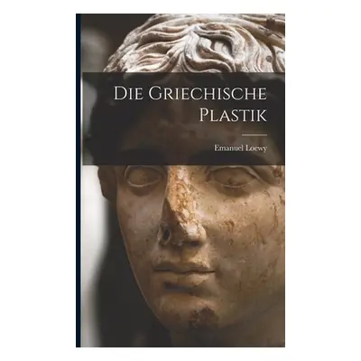 "Die Griechische Plastik" - "" ("Loewy Emanuel")