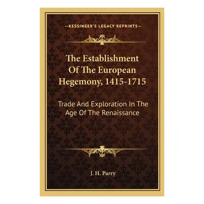 "The Establishment Of The European Hegemony, 1415-1715: Trade And Exploration In The Age Of The 