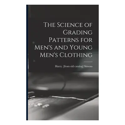 "The Science of Grading Patterns for Men's and Young Men's Clothing" - "" ("Simons Harry")