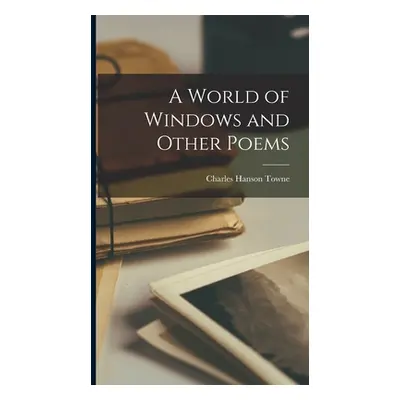 "A World of Windows and Other Poems" - "" ("Towne Charles Hanson")