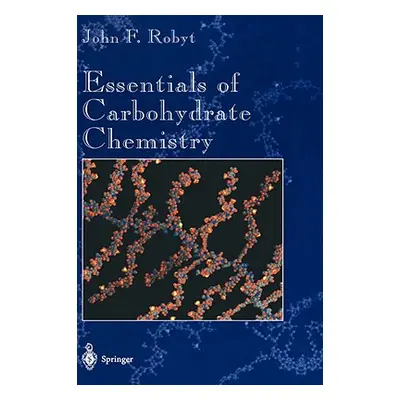 "Essentials of Carbohydrate Chemistry" - "" ("Robyt John F.")