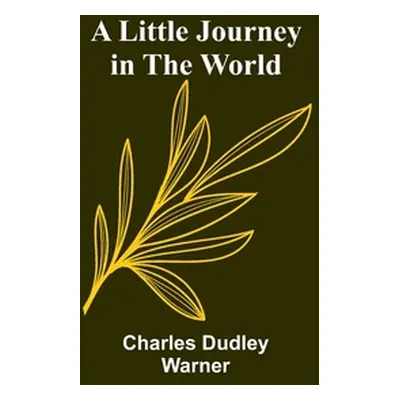 "A Little Journey in the World" - "" ("Dudley Warner Charles")