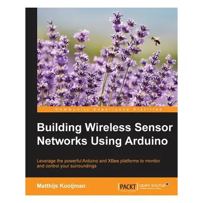 "Building Wireless Sensor Networks Using Arduino: Leverage the powerful Arduino and XBee platfor