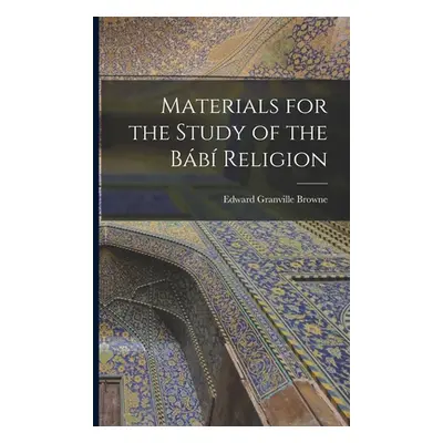 "Materials for the Study of the Bb Religion" - "" ("Browne Edward Granville")