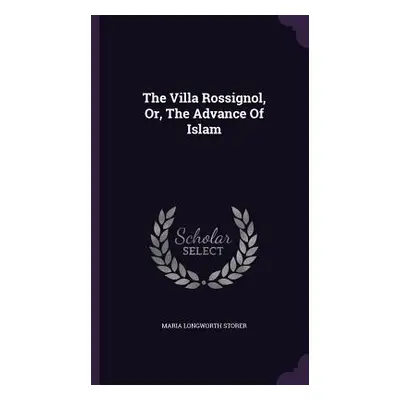 "The Villa Rossignol, Or, The Advance Of Islam" - "" ("Storer Maria Longworth")