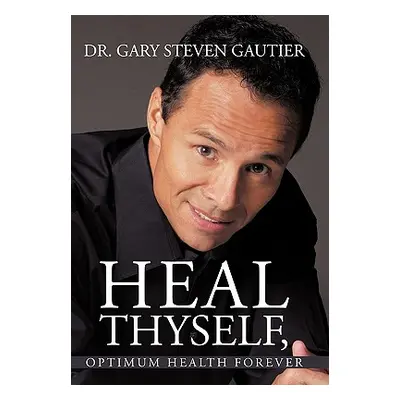 "Heal Thyself, Optimum Health Forever" - "" ("Gautier Gary Steven")