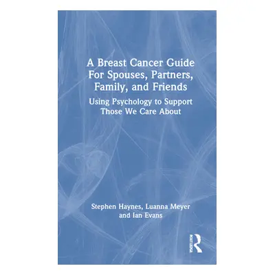 "A Breast Cancer Guide For Spouses, Partners, Friends, and Family: Using Psychology to Support T