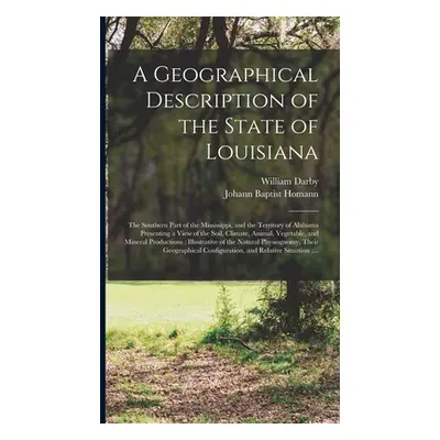 "A Geographical Description of the State of Louisiana: the Southern Part of the Mississippi, and