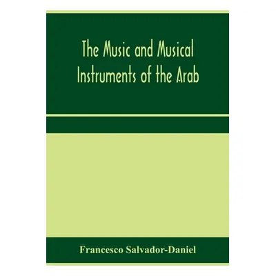 "The music and musical instruments of the Arab, with introduction on how to appreciate Arab musi