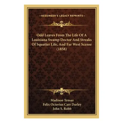 "Odd Leaves From The Life Of A Louisiana Swamp Doctor And Streaks Of Squatter Life, And Far West