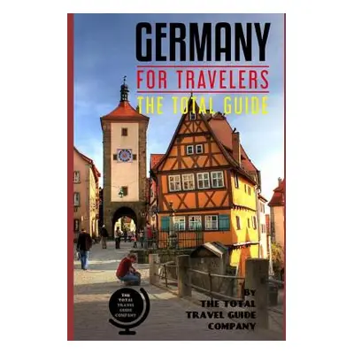 "GERMANY FOR TRAVELERS. The total guide: The comprehensive traveling guide for all your travelin