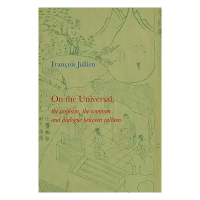 "On the Universal: The Uniform, the Common and Dialogue Between Cultures" - "" ("Jullien Franois