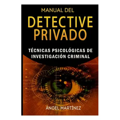 "Manual del Detective Privado: Tcnicas Psicolgicas de Investigacin Criminal" - "" ("Martinez Ang