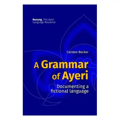 "A Grammar of Ayeri: Documenting a Fictional Language" - "" ("Becker Carsten")