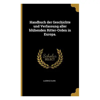 "Handbuch der Geschichte und Verfassung aller blhenden Ritter-Orden in Europa." - "" ("Kuhn Ludw