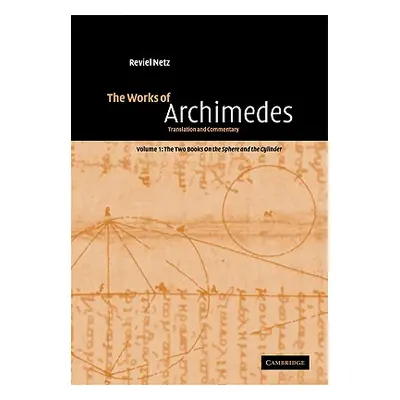 "The Works of Archimedes: Volume 1, the Two Books on the Sphere and the Cylinder: Translation an