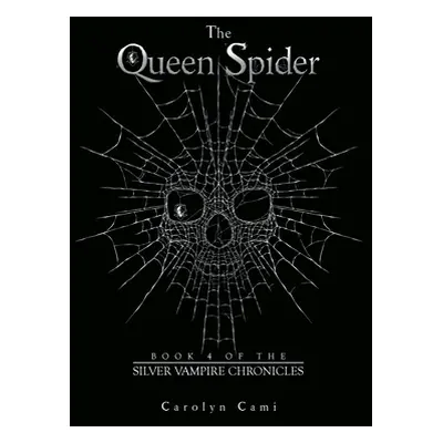 "The Queen Spider: Book 4 of the Silver Vampire Chronicles" - "" ("Cami Carolyn")