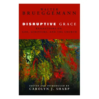 "Disruptive Grace: Reflections on God, Scripture, and the Church" - "" ("Brueggemann Walter")