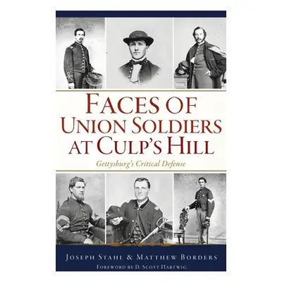 "Faces of Union Soldiers at Culp's Hill: Gettysburg's Critical Defense" - "" ("Stahl Joseph")