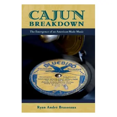 "Cajun Breakdown: The Emergence of an American-Made Music" - "" ("Brasseaux Ryan Andre")