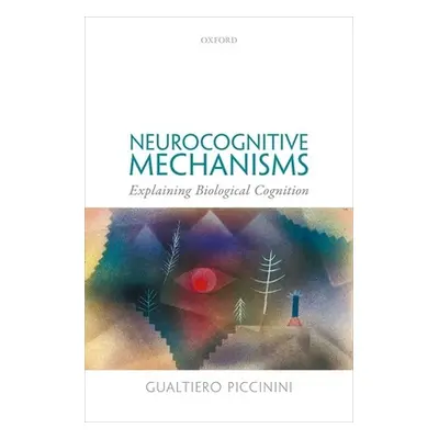 "Neurocognitive Mechanisms: Explaining Biological Cognition" - "" ("Piccinini Gualtiero")