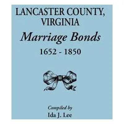 "Lancaster County, Virginia, Marriage Bonds, 1652-1850" - "" ("Lee Ida J.")