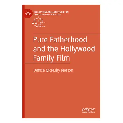 "Pure Fatherhood and the Hollywood Family Film" - "" ("McNulty Norton Denise")