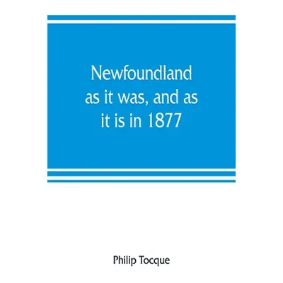 "Newfoundland: as it was, and as it is in 1877" - "" ("Tocque Philip")