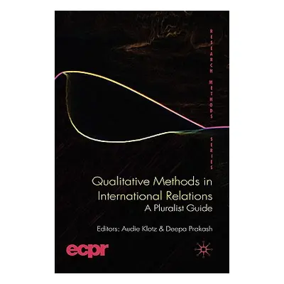 "Qualitative Methods in International Relations: A Pluralist Guide" - "" ("Klotz A.")