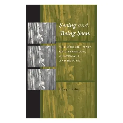 "Seeing and Being Seen: The Q'eqchi' Maya of Livingston, Guatemala, and Beyond" - "" ("Kahn Hila