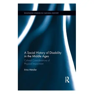 "A Social History of Disability in the Middle Ages: Cultural Considerations of Physical Impairme