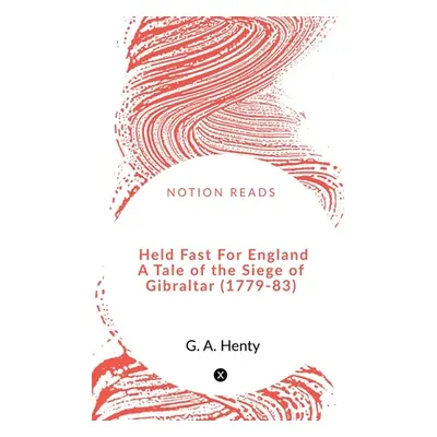 "Held Fast For England A Tale of the Siege of Gibraltar (1779-83)" - "" ("Henty G.")