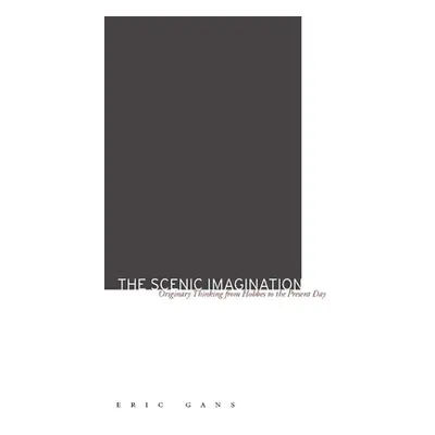 "The Scenic Imagination: Originary Thinking from Hobbes to the Present Day" - "" ("Gans Eric")