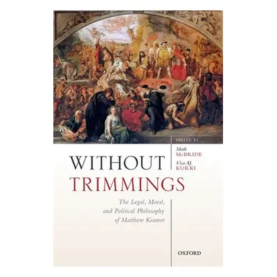 "Without Trimmings: The Legal, Moral, and Political Philosophy of Matthew Kramer" - "" ("McBride