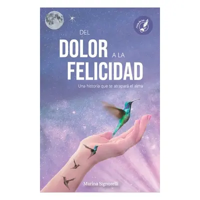 "del Dolor a la Felicidad: Una historia que te atrapar el alma" - "" ("Signorelli Marina")