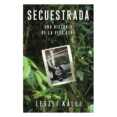 "Secuestrada (Kidnapped): Una Historia de la Vida Real" - "" ("Kalli Leszli")