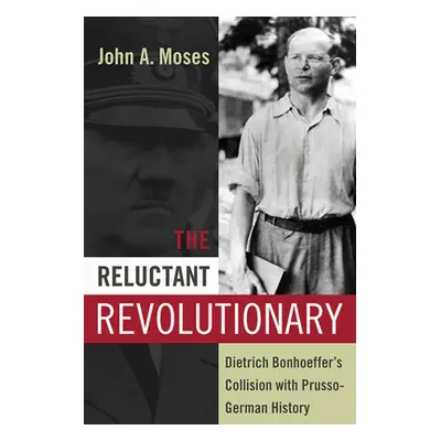 "The Reluctant Revolutionary: Dietrich Bonhoeffer's Collision with Prusso-German History" - "" (