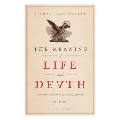 "The Meaning of Life and Death: Ten Classic Thinkers on the Ultimate Question" - "" ("Hauskeller