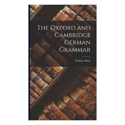 "The Oxford and Cambridge German Grammar" - "" ("Hunt Frdric")